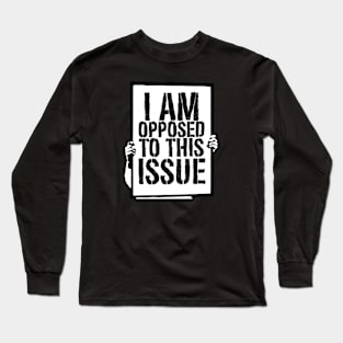 I am opposed to this issue! Long Sleeve T-Shirt